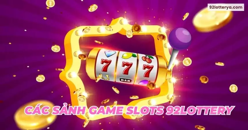 Đa dạng sảnh chơi Slots siêu hot tích hợp tại 92lottery