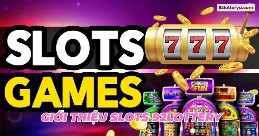 Khám phá một số thông tin thú vị về chuyên mục Slots 92lottery