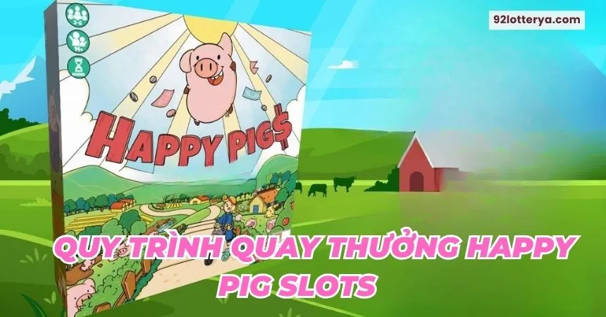 Quy trình quay thưởng Happy Pig Slots cực dễ 